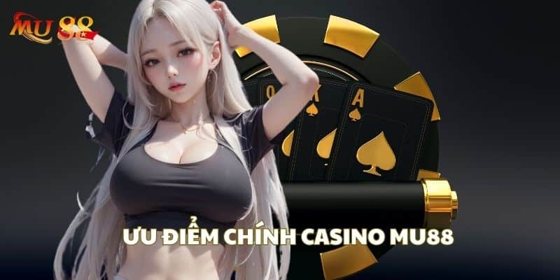 Một số ưu điểm tuyệt vời có tại Casino MU88