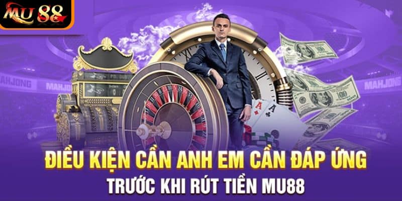 Những điều kiện quan trọng rút tiền MU88