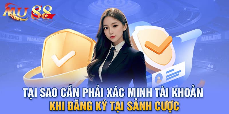 Tại sao cần phải xác minh tài khoản khi đăng ký tại sảnh cược