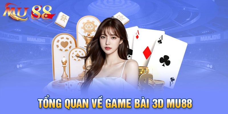 Tổng quan về game bài 3D MU88